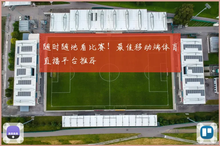 随时随地看比赛!最佳移动端体育直播平台推荐