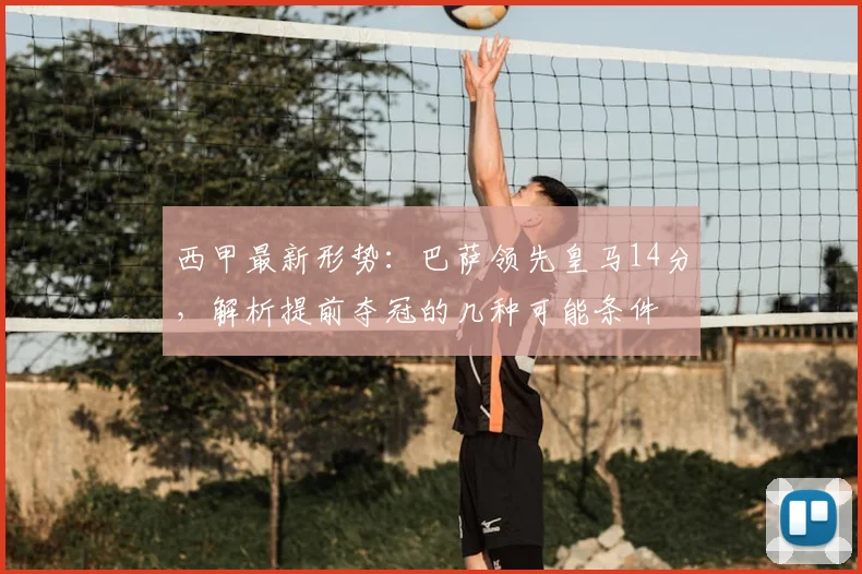西甲最新形势：巴萨领先皇马14分，解析提前夺冠的几种可能条件